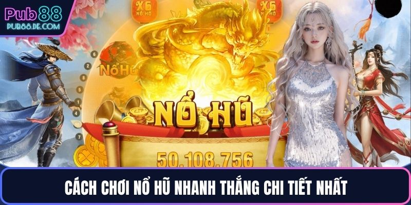Cách chơi nổ hũ nhanh thắng chi tiết nhất