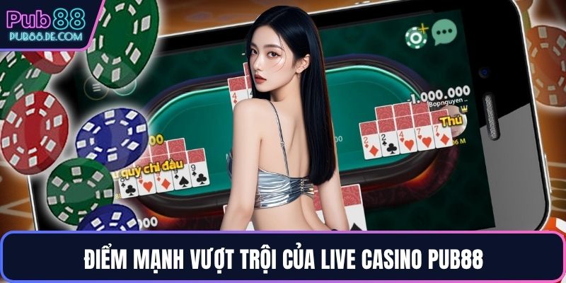 Điểm mạnh vượt trội của live casino PUB88