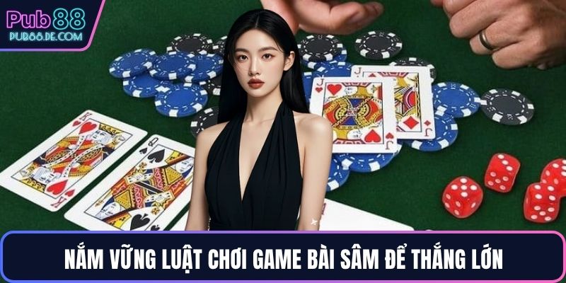 Nắm vững luật chơi game bài sâm để thắng lớn