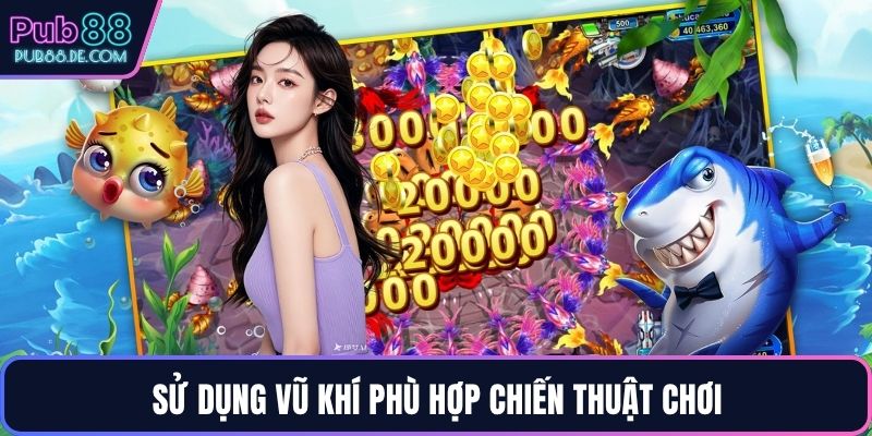 Sử dụng vũ khí phù hợp chiến thuật chơi